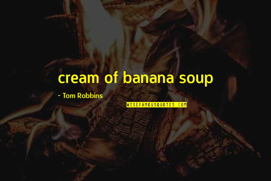 Beljanski Cancer Quotes By Tom Robbins: cream of banana soup