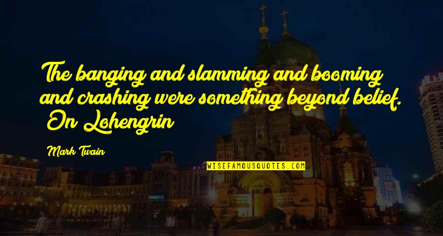 Beljanski Raj Quotes By Mark Twain: The banging and slamming and booming and crashing Beljanski Raj Quotes By Mark Twain: The banging and slamming and booming and crashing