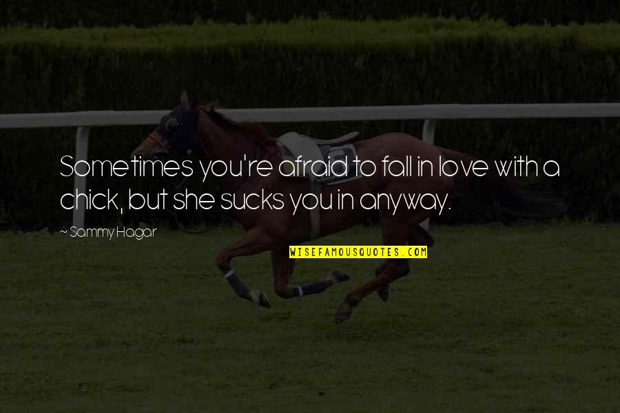 Beljanski Raj Quotes By Sammy Hagar: Sometimes you're afraid to fall in love with