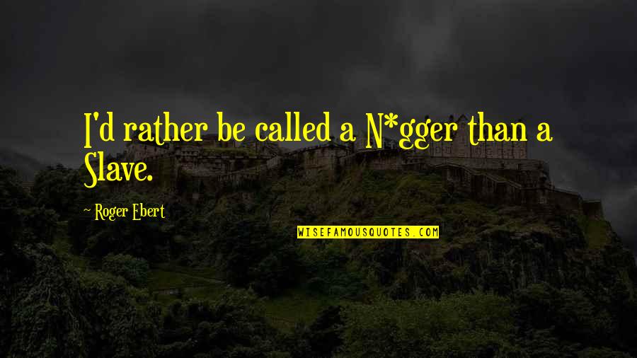Belkacem Nahi Quotes By Roger Ebert: I'd rather be called a N*gger than a Belkacem Nahi Quotes By Roger Ebert: I'd rather be called a N*gger than a