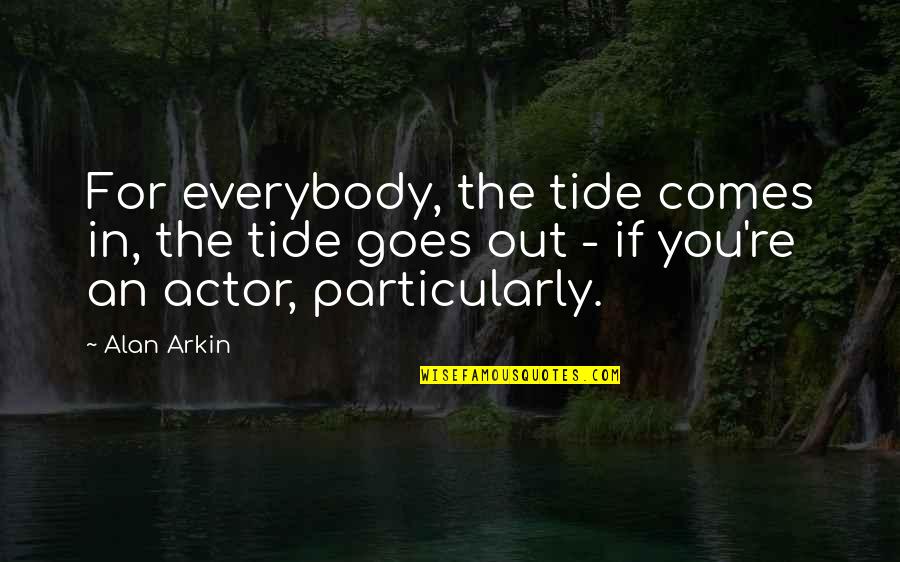 Belkacem Zaghmati Quotes By Alan Arkin: For everybody, the tide comes in, the tide Belkacem Zaghmati Quotes By Alan Arkin: For everybody, the tide comes in, the tide