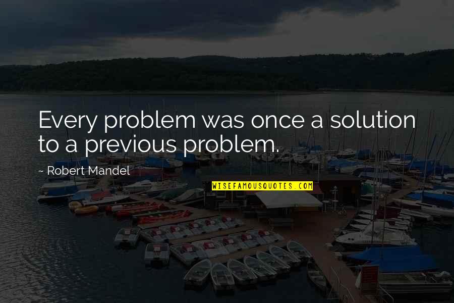 Belkacemi Amel Quotes By Robert Mandel: Every problem was once a solution to a