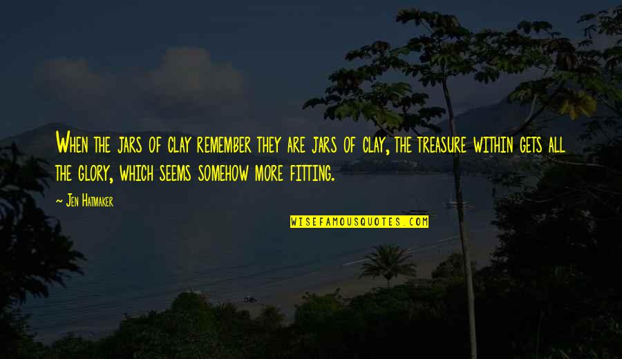 Belkacemi Ghiles Quotes By Jen Hatmaker: When the jars of clay remember they are