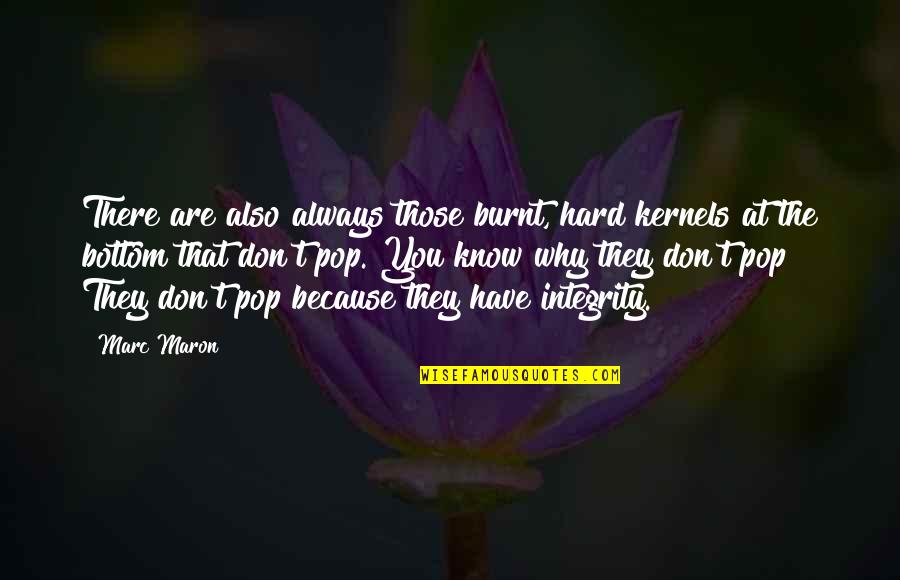 Belkacemi Ghiles Quotes By Marc Maron: There are also always those burnt, hard kernels Belkacemi Ghiles Quotes By Marc Maron: There are also always those burnt, hard kernels