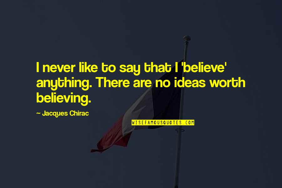 Belkan War Quotes By Jacques Chirac: I never like to say that I 'believe'