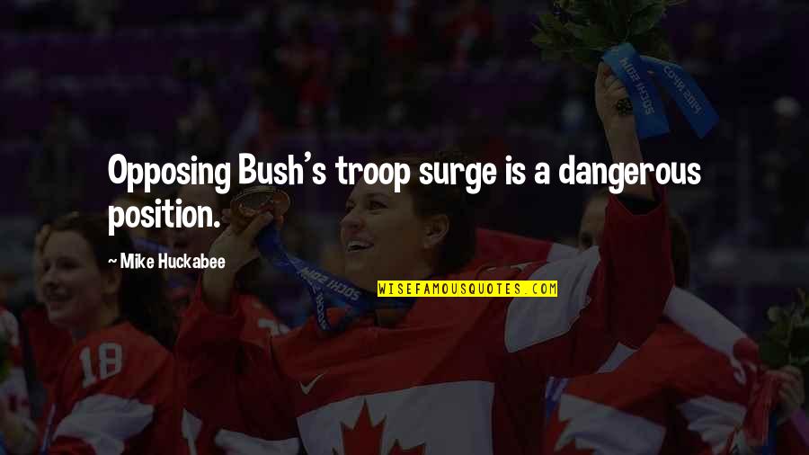 Belkan War Quotes By Mike Huckabee: Opposing Bush's troop surge is a dangerous position.