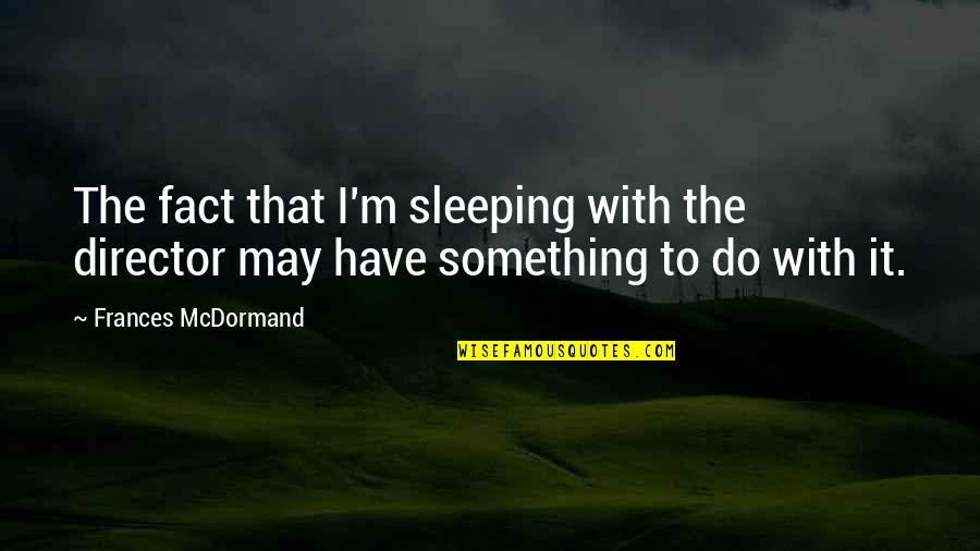 Belkebla Can 2019 Quotes By Frances McDormand: The fact that I'm sleeping with the director Belkebla Can 2019 Quotes By Frances McDormand: The fact that I'm sleeping with the director