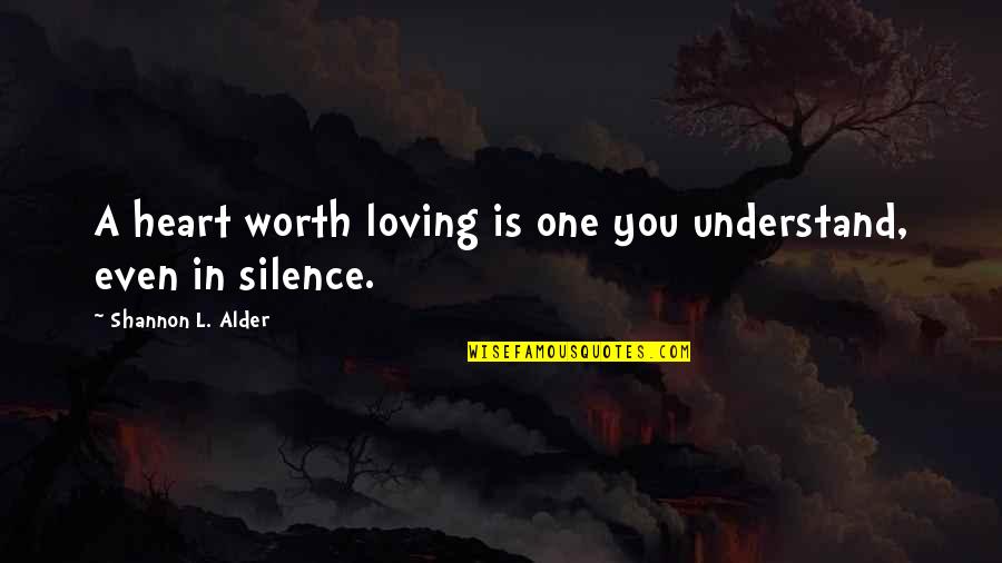 Belkheir Kerri Quotes By Shannon L. Alder: A heart worth loving is one you understand, Belkheir Kerri Quotes By Shannon L. Alder: A heart worth loving is one you understand,