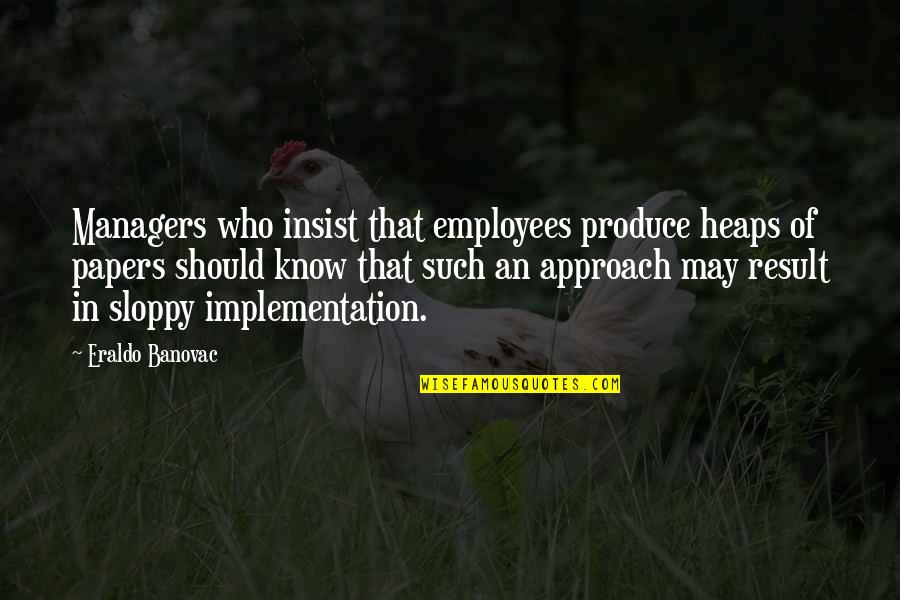 Belkis Ayon Quotes By Eraldo Banovac: Managers who insist that employees produce heaps of Belkis Ayon Quotes By Eraldo Banovac: Managers who insist that employees produce heaps of