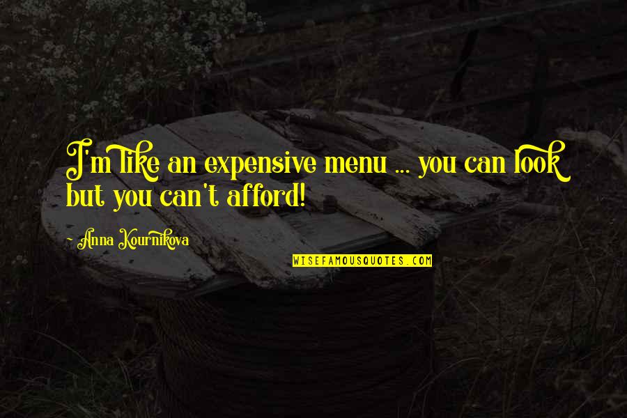 Belkis Bites Quotes By Anna Kournikova: I'm like an expensive menu ... you can