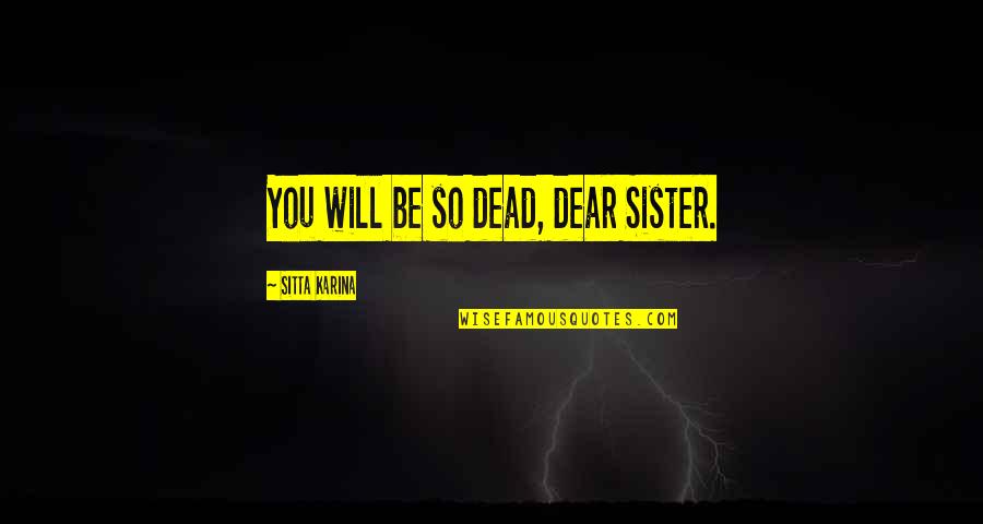Belkis Mariela Quotes By Sitta Karina: You will be so dead, dear Sister.