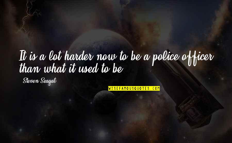 Belkofer Quotes By Steven Seagal: It is a lot harder now to be
