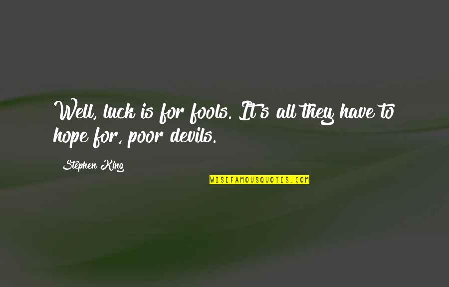 Belkom Quotes By Stephen King: Well, luck is for fools. It's all they
