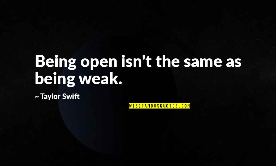 Bell Chapter Quotes By Taylor Swift: Being open isn't the same as being weak. Bell Chapter Quotes By Taylor Swift: Being open isn't the same as being weak.