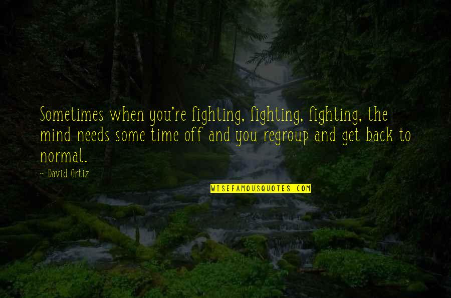 Bell End Quotes By David Ortiz: Sometimes when you're fighting, fighting, fighting, the mind Bell End Quotes By David Ortiz: Sometimes when you're fighting, fighting, fighting, the mind