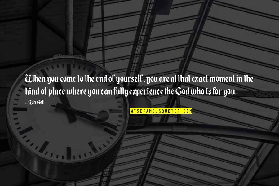 Bell End Quotes By Rob Bell: When you come to the end of yourself, Bell End Quotes By Rob Bell: When you come to the end of yourself,