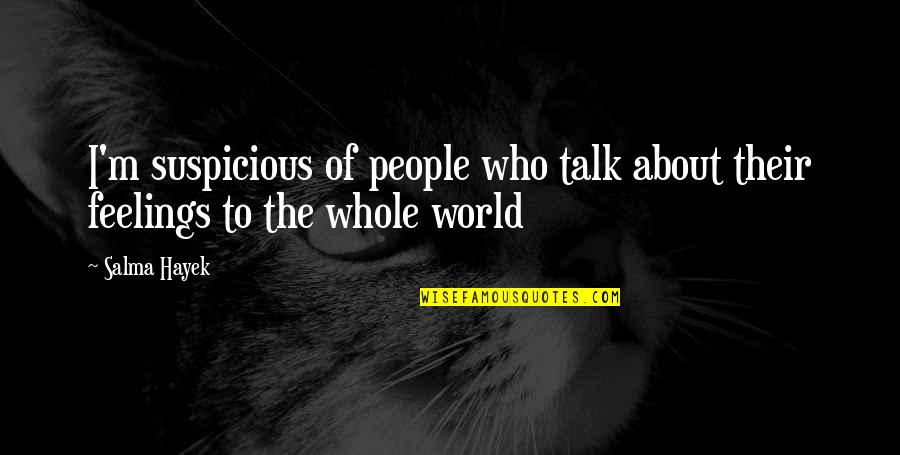 Bell End Quotes By Salma Hayek: I'm suspicious of people who talk about their