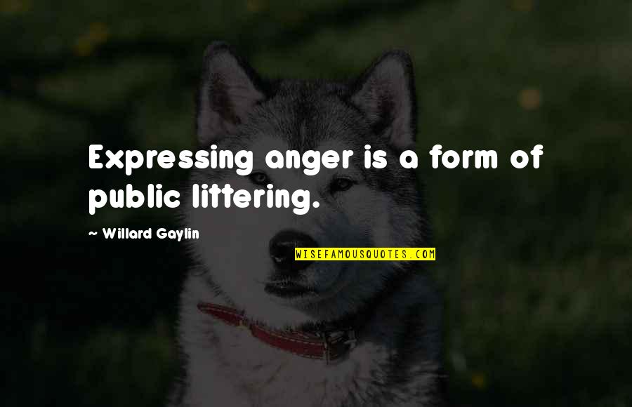 Bell Hooks Pedagogy Quotes By Willard Gaylin: Expressing anger is a form of public littering.