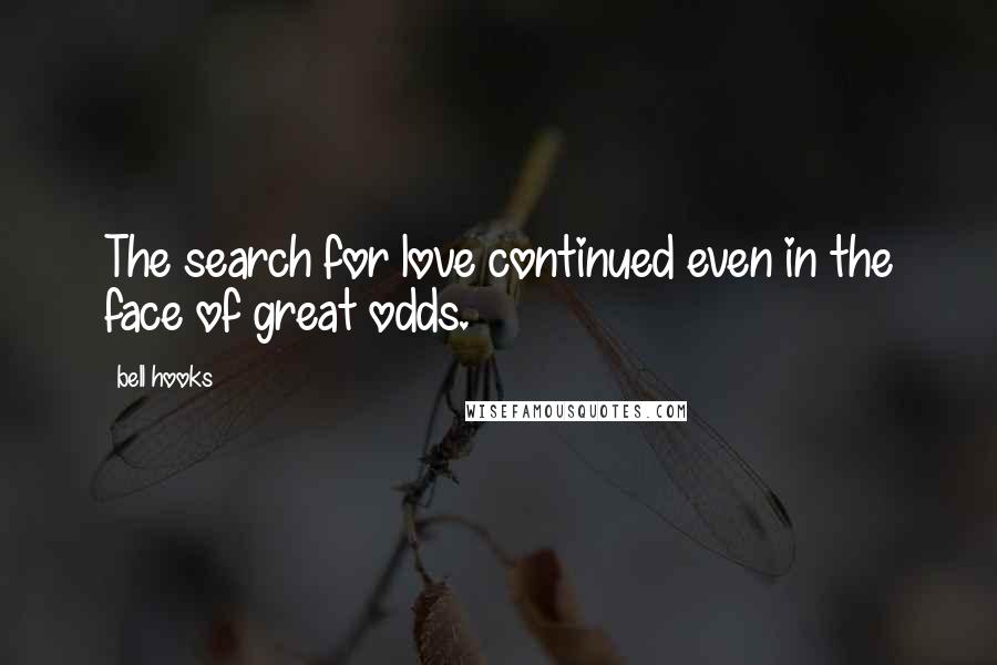 Bell Hooks quotes: The search for love continued even in the face of great odds.