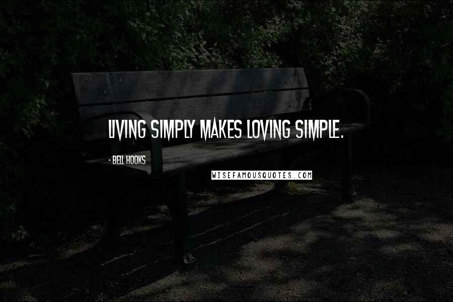 Bell Hooks quotes: Living simply makes loving simple.