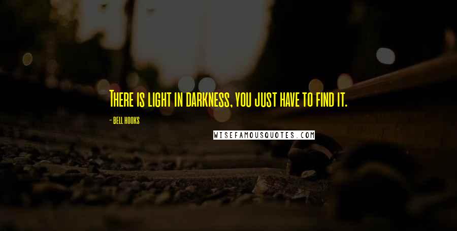 Bell Hooks quotes: There is light in darkness, you just have to find it.