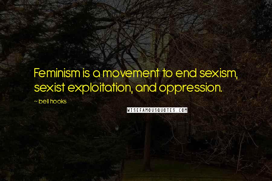 Bell Hooks quotes: Feminism is a movement to end sexism, sexist exploitation, and oppression.