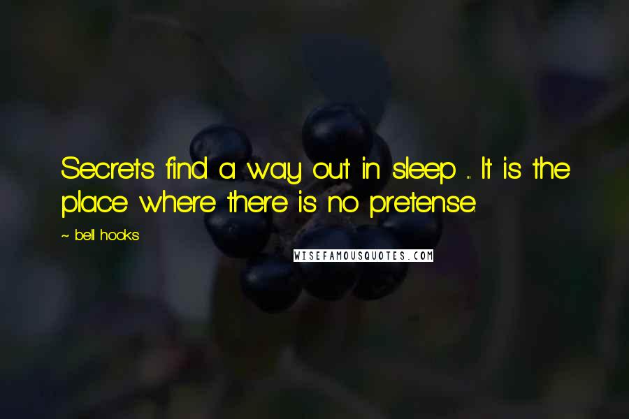 Bell Hooks quotes: Secrets find a way out in sleep ... It is the place where there is no pretense.