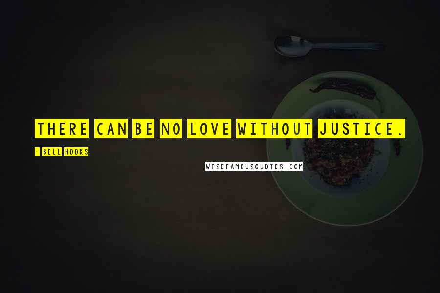 Bell Hooks quotes: There can be no love without justice.