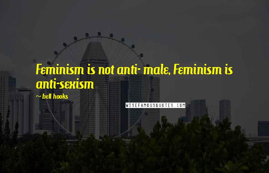 Bell Hooks quotes: Feminism is not anti- male, Feminism is anti-sexism