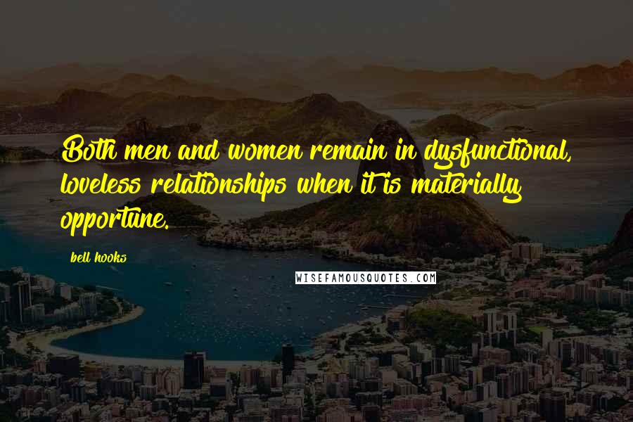 Bell Hooks quotes: Both men and women remain in dysfunctional, loveless relationships when it is materially opportune.
