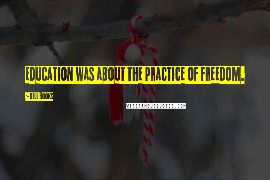 Bell Hooks quotes: education was about the practice of freedom.