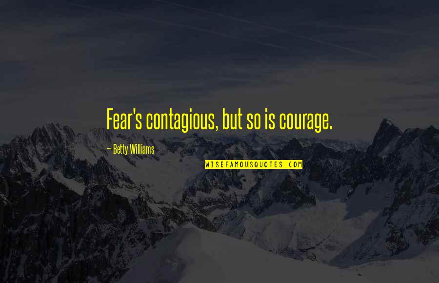 Bell Jar Quotes By Betty Williams: Fear's contagious, but so is courage.