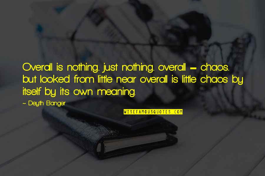 Bell Labs Quotes By Deyth Banger: Overall is nothing... just nothing... overall = chaos... Bell Labs Quotes By Deyth Banger: Overall is nothing... just nothing... overall = chaos...