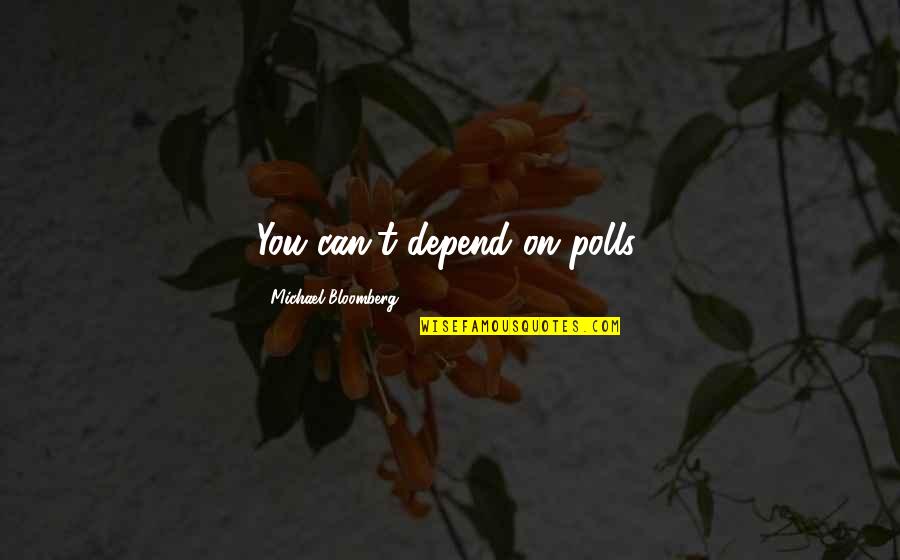 Bell Peppers Quotes By Michael Bloomberg: You can't depend on polls.