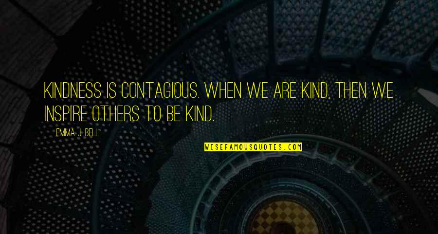 Bell Quotes And Quotes By Emma J. Bell: Kindness is contagious. When we are kind, then