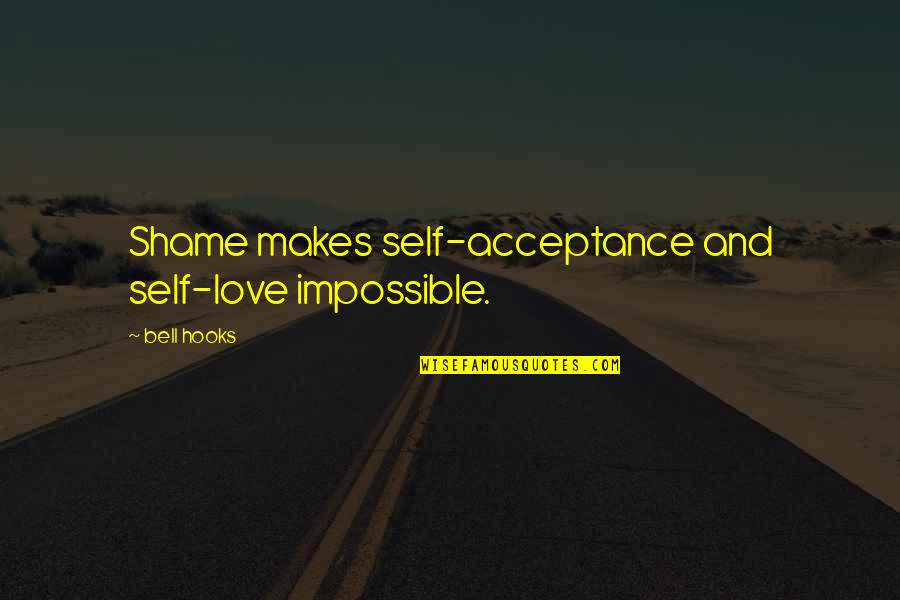 Bell Quotes By Bell Hooks: Shame makes self-acceptance and self-love impossible.