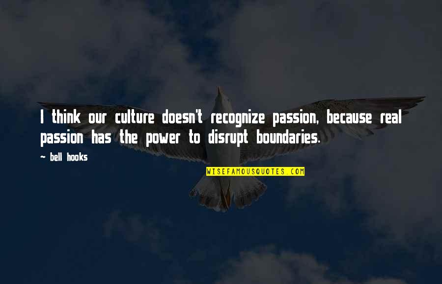 Bell Quotes By Bell Hooks: I think our culture doesn't recognize passion, because