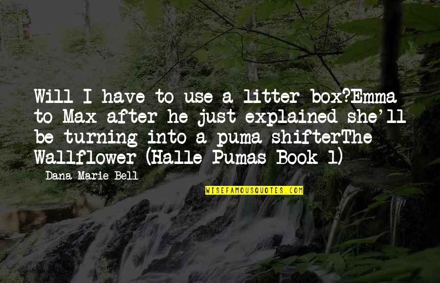 Bell Quotes By Dana Marie Bell: Will I have to use a litter box?Emma