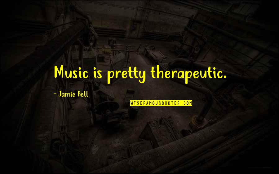 Bell Quotes By Jamie Bell: Music is pretty therapeutic.