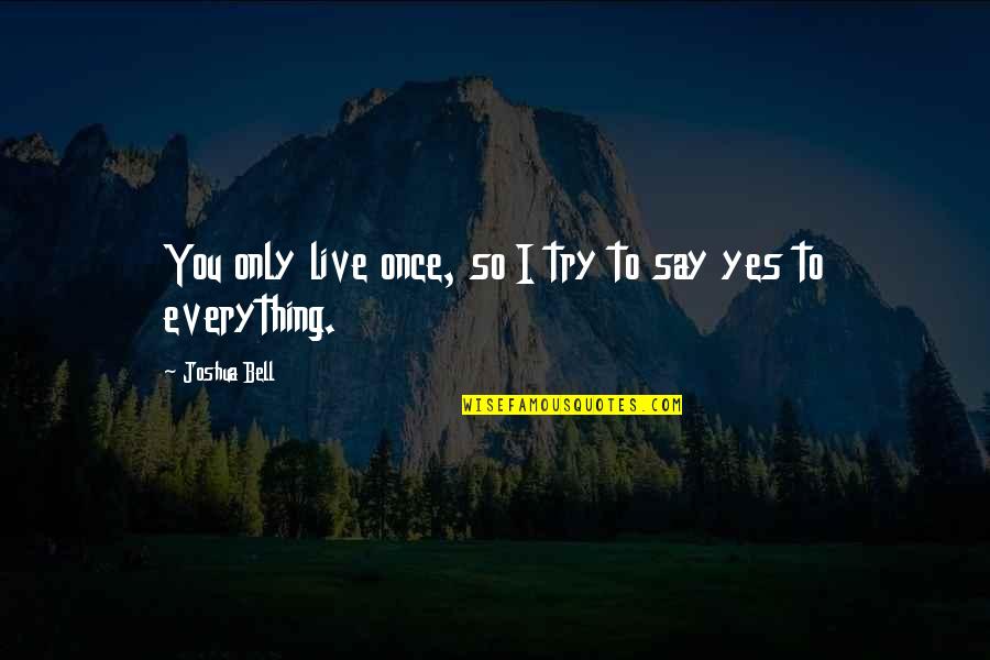 Bell Quotes By Joshua Bell: You only live once, so I try to