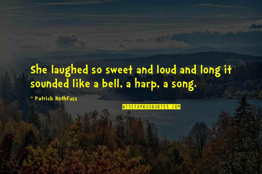 Bell Quotes By Patrick Rothfuss: She laughed so sweet and loud and long