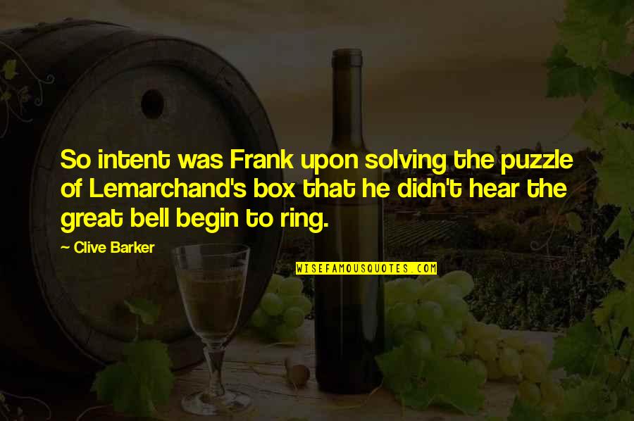 Bell Ring Quotes By Clive Barker: So intent was Frank upon solving the puzzle