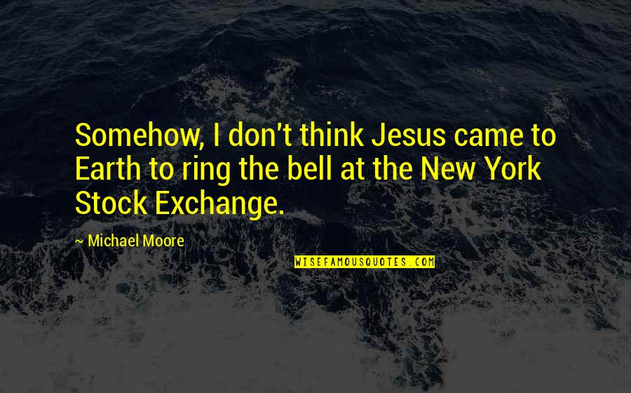 Bell Ring Quotes By Michael Moore: Somehow, I don't think Jesus came to Earth