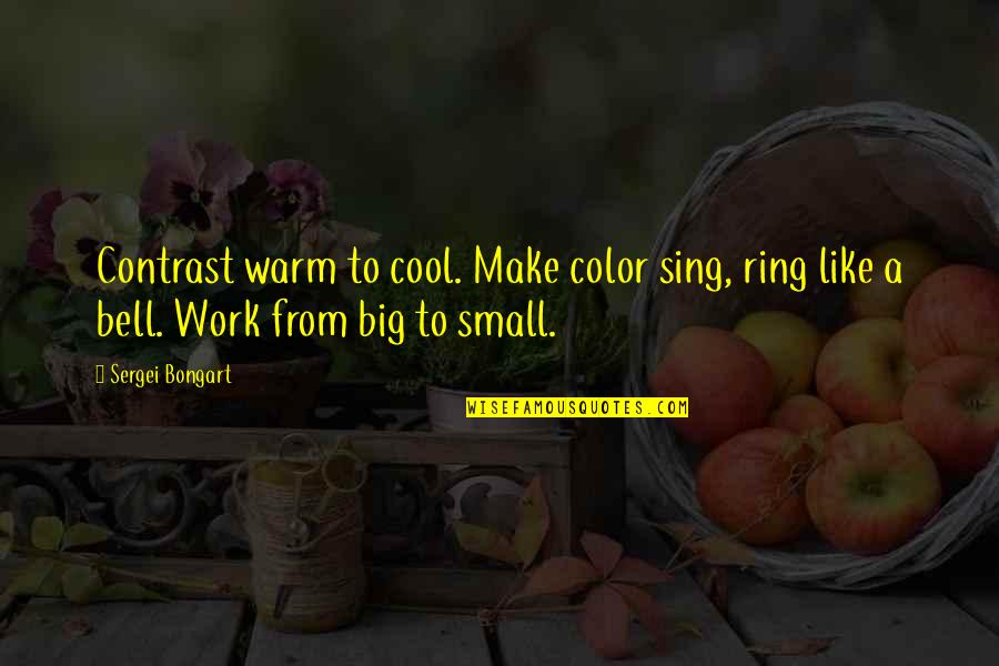 Bell Ring Quotes By Sergei Bongart: Contrast warm to cool. Make color sing, ring