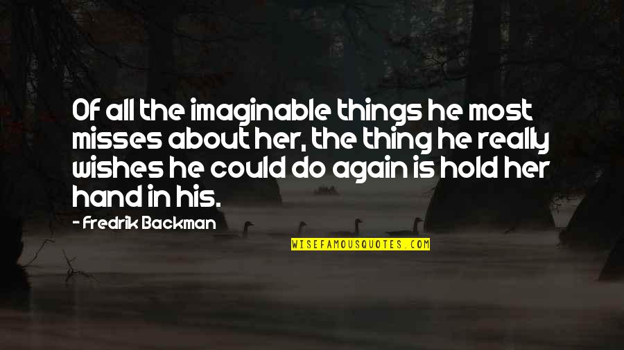 Bell S Irish Pub Quotes By Fredrik Backman: Of all the imaginable things he most misses Bell S Irish Pub Quotes By Fredrik Backman: Of all the imaginable things he most misses