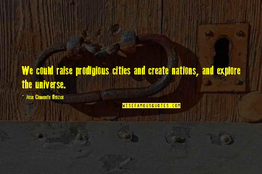 Bell Towers Quotes By Jose Clemente Orozco: We could raise prodigious cities and create nations,