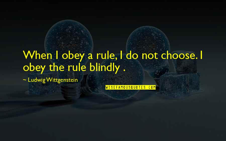 Bell Towers Quotes By Ludwig Wittgenstein: When I obey a rule, I do not