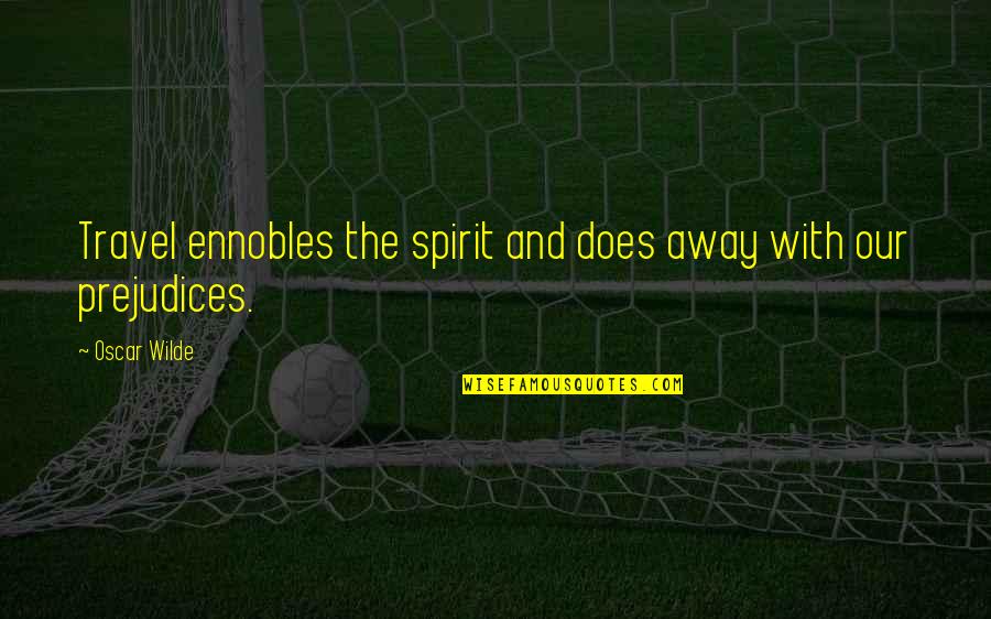 Bell3 4 Quotes By Oscar Wilde: Travel ennobles the spirit and does away with