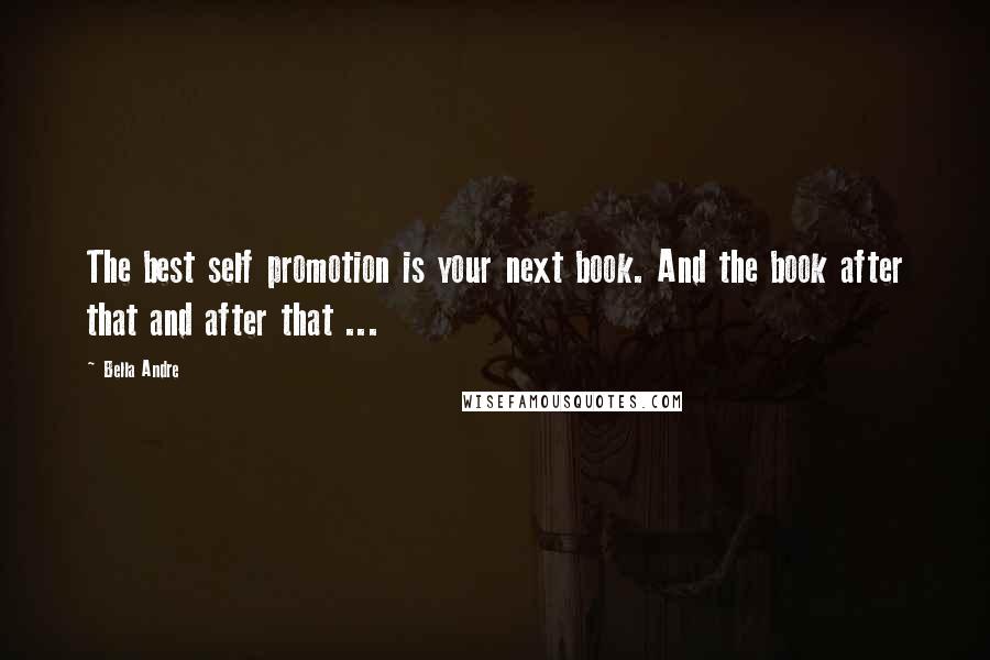 Bella Andre quotes: The best self promotion is your next book. And the book after that and after that ...