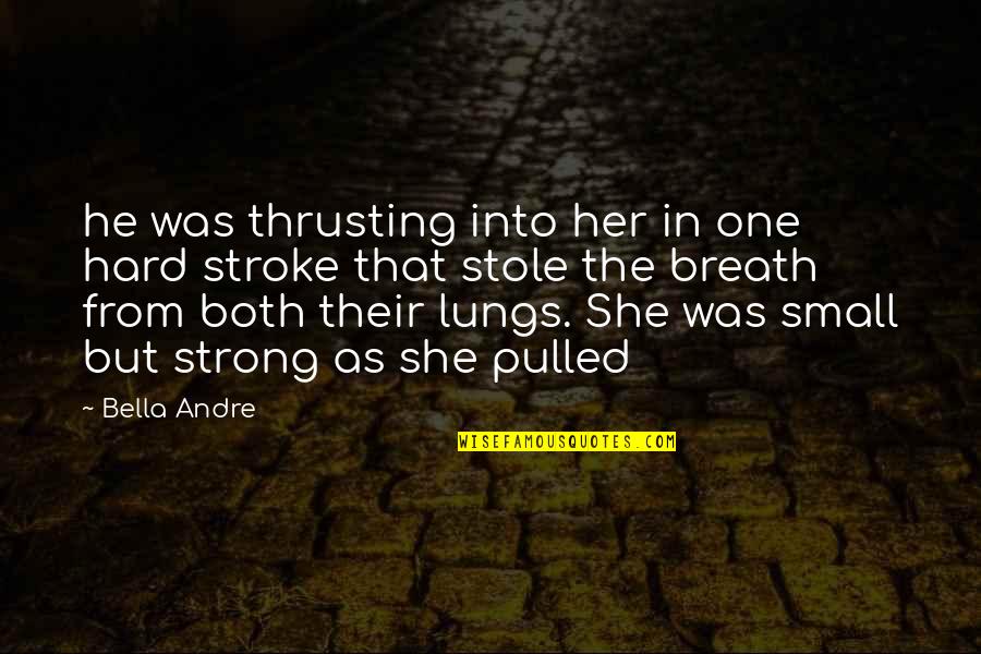 Bella Andre Quotes By Bella Andre: he was thrusting into her in one hard Bella Andre Quotes By Bella Andre: he was thrusting into her in one hard